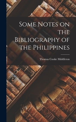 Some Notes on the Bibliography of the Philippines by Middleton, Thomas Cooke