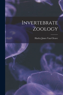 Invertebrate Zoology by Van Cleave, Harley Jones