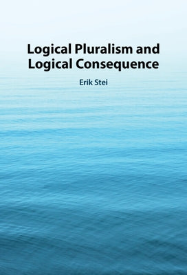 Logical Pluralism and Logical Consequence by Stei, Erik