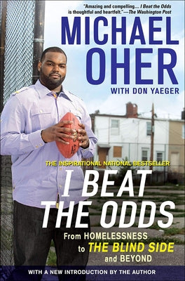 I Beat the Odds: From Homelessness, to the Blind Side, and Beyond by Oher, Michael