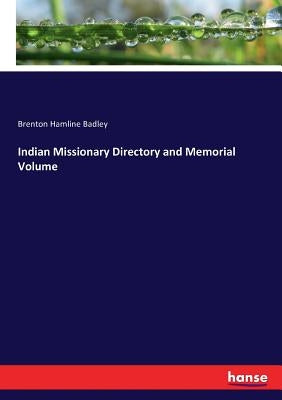 Indian Missionary Directory and Memorial Volume by Badley, Brenton Hamline