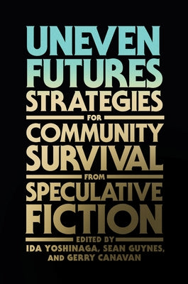 Uneven Futures: Strategies for Community Survival from Speculative Fiction by Yoshinaga, Ida