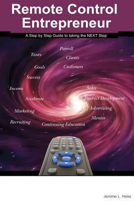 Remote Control Entrepreneur: A Step by Step guide to taking that NEXT Step. by Hess, Jerome L.
