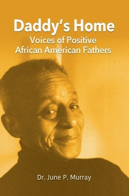Daddy's Home: Voices of Positive African American Fathers by Murray, June P.