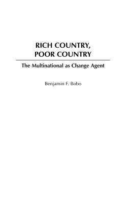 Rich Country, Poor Country: The Multinational as Change Agent by Bobo, Benjamin F.