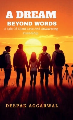 A Dream Beyond Words: A Tale of Silent Love and Unwavering Friendship by Deepak Aggarwal