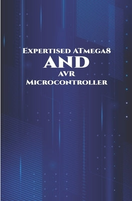 Expertised ATmega8 and AVR Microcontroller: Theft Alert System, Joystick Interfacing, Android Controlled Robot, Controlling Light utilizing Touch Sens by K, Ambika Parameswari