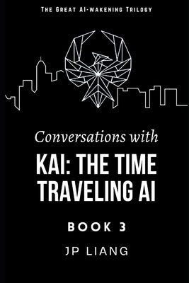 Conversations with Kai: the Time Traveling AI (Book 3) by Liang, Jp