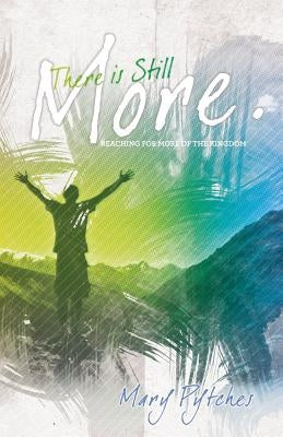 There Is Still More: Reaching for more of the kingdom by Pytches, Mary