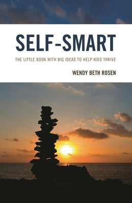 Self-Smart: The Little Book with Big Ideas to Help Kids Thrive by Rosen, Wendy Beth