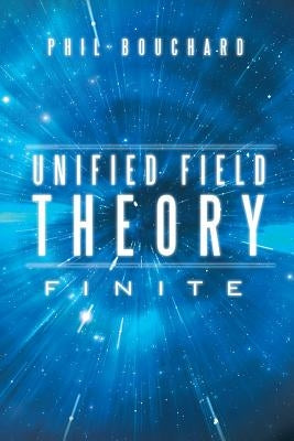 Unified Field Theory: Finite by Bouchard, Phil