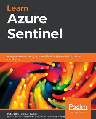 Learn Azure Sentinel: Integrate Azure security with artificial intelligence to build secure cloud systems by Diver, Richard
