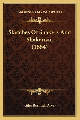 Sketches Of Shakers And Shakerism (1884) by Avery, Giles Bushnell
