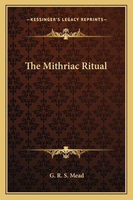 The Mithriac Ritual by Mead, G. R. S.