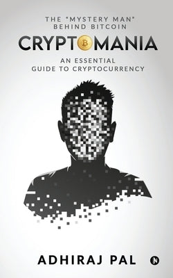 Cryptomania: An Essential Guide to Cryptocurrency by Adhiraj Pal