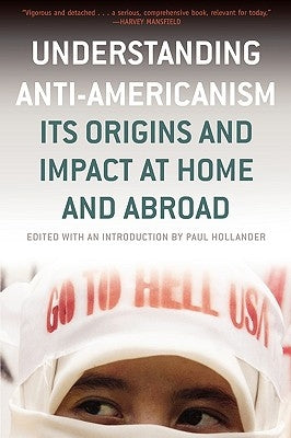 Understanding Anti-Americanism: Its Orgins and Impact at Home and Abroad by Hollander, Paul
