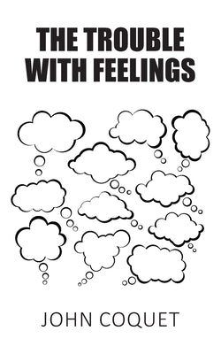 The Trouble With Feelings by Coquet, John