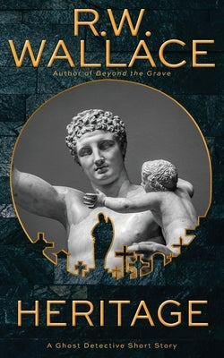 Heritage: A Ghost Detective Short Story by Wallace, R. W.