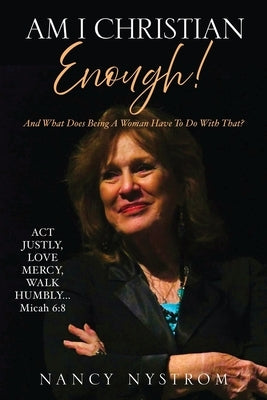 Am I Christian Enough!: And What Does Being A Woman Have To Do With That? by Nystrom, Nancy