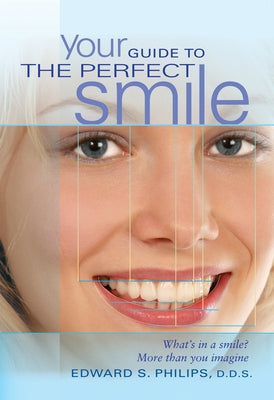 Your Guide to the Perfect Smile: What's in a Smile? More Than You Imagine by Philips D. D. S., Edward S.