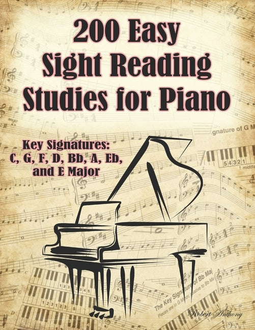 200 Easy Sight Reading Studies for Piano: Key Signatures of C, G, F, D, Bb, A, Eb, and E Major by Anthony, Robert