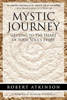 Mystic Journey: Getting to the Heart of Your Soul's Story by Atkinson, Robert