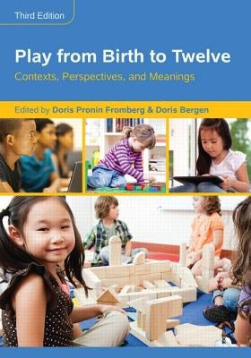 Play from Birth to Twelve: Contexts, Perspectives, and Meanings by Fromberg, Doris Pronin