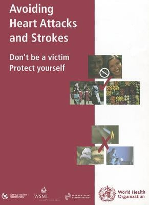 Avoiding Heart Attacks and Strokes: Don't Be a Victim - Protect Yourself by World Health Organization