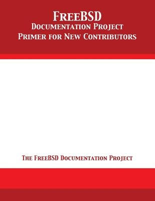FreeBSD Documentation Project Primer for New Contributors by The Freebsd Documentation Project
