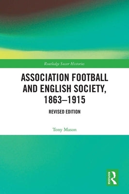 Association Football and English Society, 1863-1915 (Revised Edition) by Mason, Tony
