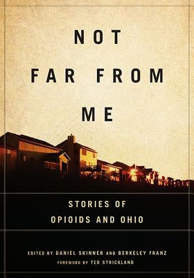 Not Far from Me: Stories of Opioids and Ohio by Skinner, Daniel