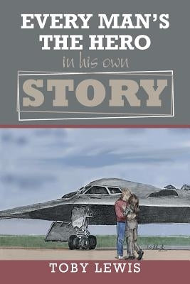 Every Man'S the Hero in His Own Story by Lewis, Toby