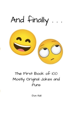 And Finally . . .: The First Book of 100 Mostly Original Jokes and Puns by Hall, Don