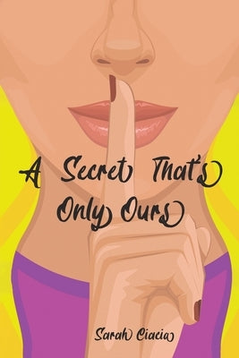 A Secret That's Only Ours by Ciacia, Sarah