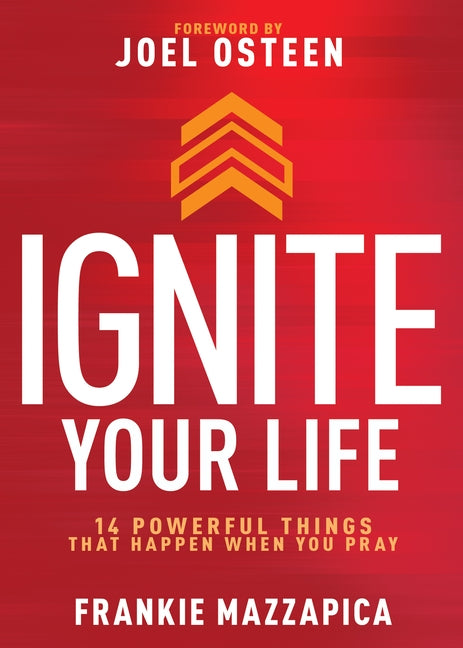 Ignite Your Life: 14 Powerful Things That Happen When You Pray by Mazzapica, Frankie