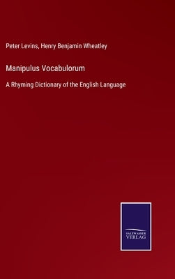 Manipulus Vocabulorum: A Rhyming Dictionary of the English Language by Levins, Peter