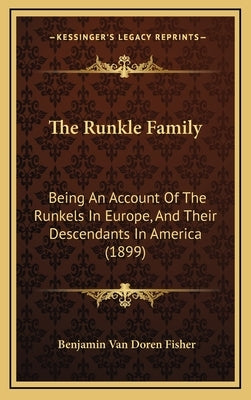 The Runkle Family: Being An Account Of The Runkels In Europe, And Their Descendants In America (1899) by Fisher, Benjamin Van Doren