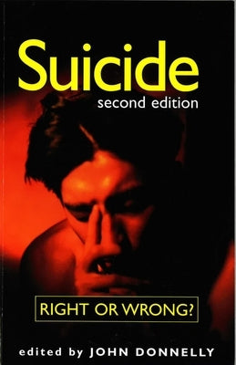 Suicide: Right or Wrong? by Donnelly, John