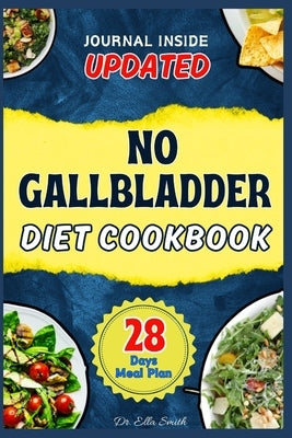 No Gallbladder Diet Cookbook: A Low-Fat Diet Guide with 100+ Healthy Delicious Recipes, Food Lists, and a 28-day Meal Plan for Beginners to Eat Righ by Dr Ella Smith