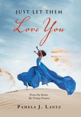 Just Let Them Love You: Book 1 from the Series: the Trinity Promise by Lantz, Pamela J.