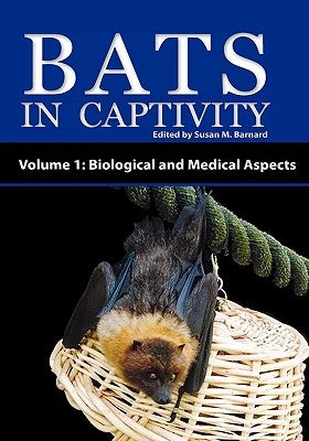 Bats in Captivity - Volume 1: Biological and Medical Aspects by Barnard, Susan M.