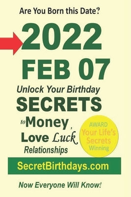 Born 2022 Feb 07? Your Birthday Secrets to Money, Love Relationships Luck: Fortune Telling Self-Help: Numerology, Horoscope, Astrology, Zodiac, Destin by Ebook Publisher, Secret Birthdays