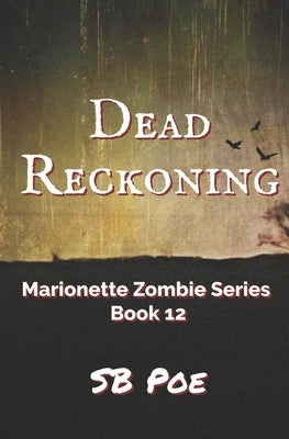 Dead Reckoning: Marionette Zombie Series Book 12 by Poe, S. B.