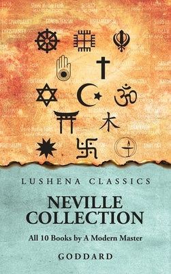 Neville Collection: All 10 Books by A Modern Master: All 10 Books by A Modern Master by Goddard by Goddard
