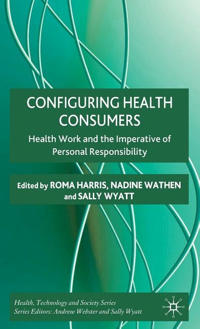 Configuring Health Consumers: Health Work and the Imperative of Personal Responsibility by Harris, R.