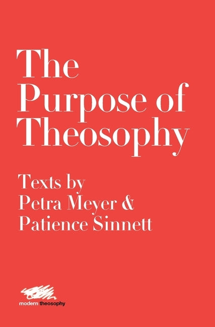 The Purpose of Theosophy: Texts by Petra Meyer and Patience Sinnett by Meyer, Petra