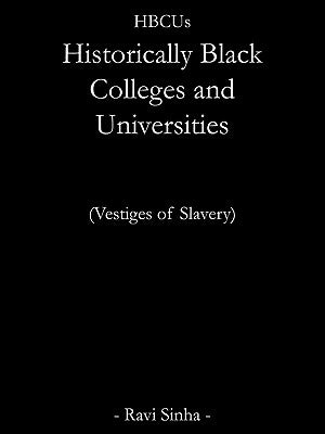 Hbcus Historically Black Colleges and Universities: Vestiges of Slavery by Sinha, Ravi
