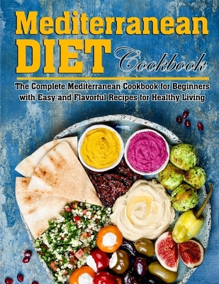 Mediterranean Diet Cookbook: The Complete Mediterranean Cookbook for Beginners with Easy and Flavorful Recipes for Healthy Living by Hintz, Katharina