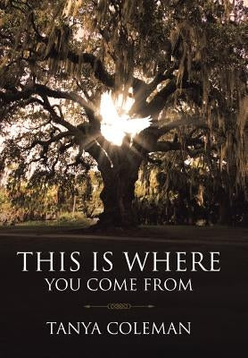 THIS is Where You Come From by Coleman, Tanya