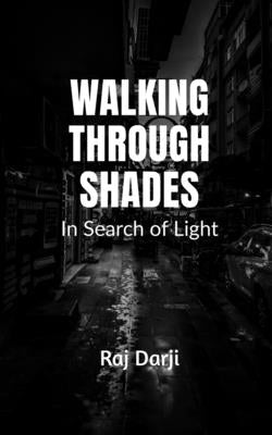 Walking Through Shades - In Search of Light by Darji, Raj